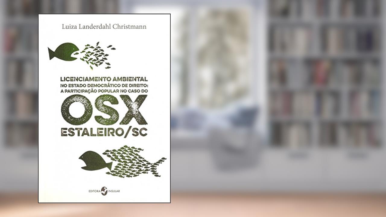 Capa de Licenciamento Ambiental no Estado Democrático de Direito: a Participação Popular no Caso do OSX-Estaleiro/SC, do autor Luiza Landerdahl Christmann