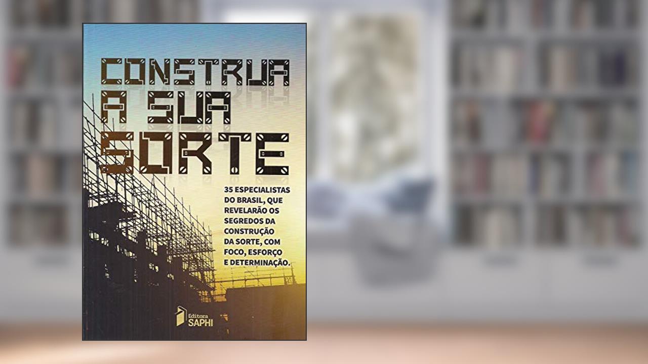 Capa de Construa A Sua Sorte-35 Especialistas Do Brasil, Que Revelarão Os Segredos Da Construção Da Sorte, Com Foco,esforço E Determinação, do autor Varios Autores