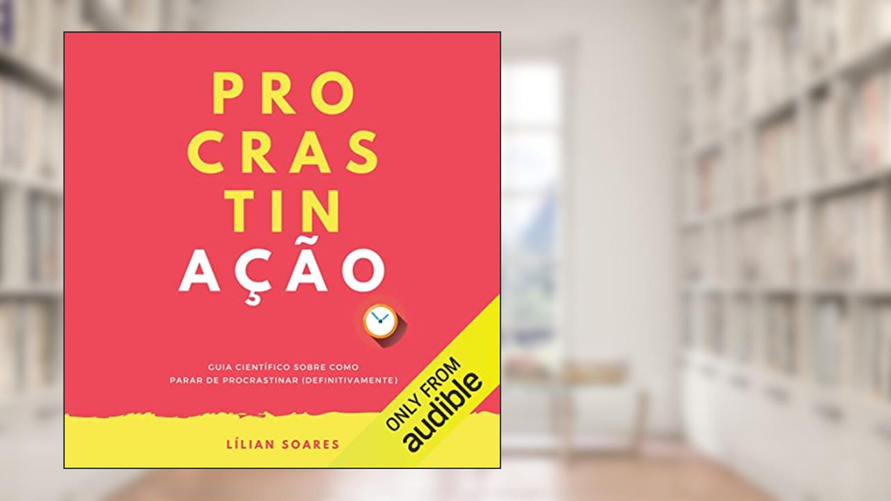 Procrastinação: Guia científico sobre como parar de procrastinar, do autor Lílian Soares