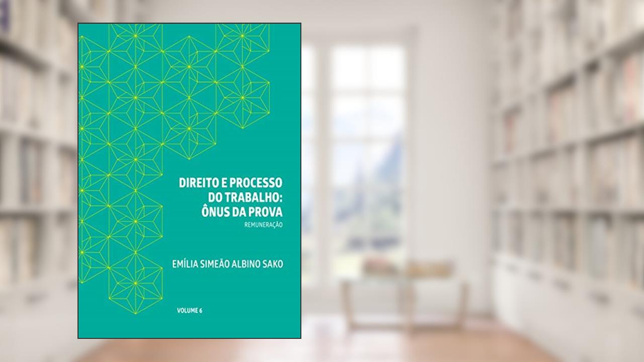 Capa de DIREITO E PROCESSO DO TRABALHO: ÔNUS DA PROVA: REMUNERAÇÃO, do autor Emília Simeão Albino Sako