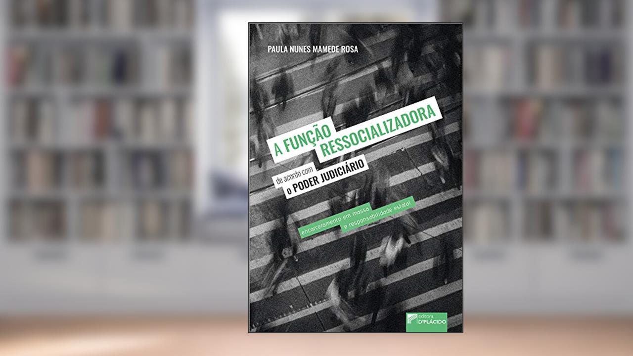 Capa de A Função Ressocializadora de Acordo com o Poder Judiciário: Encarceramento em Massa e Responsabilidade Estatal, do autor Paula Nunes Mamede Rosa