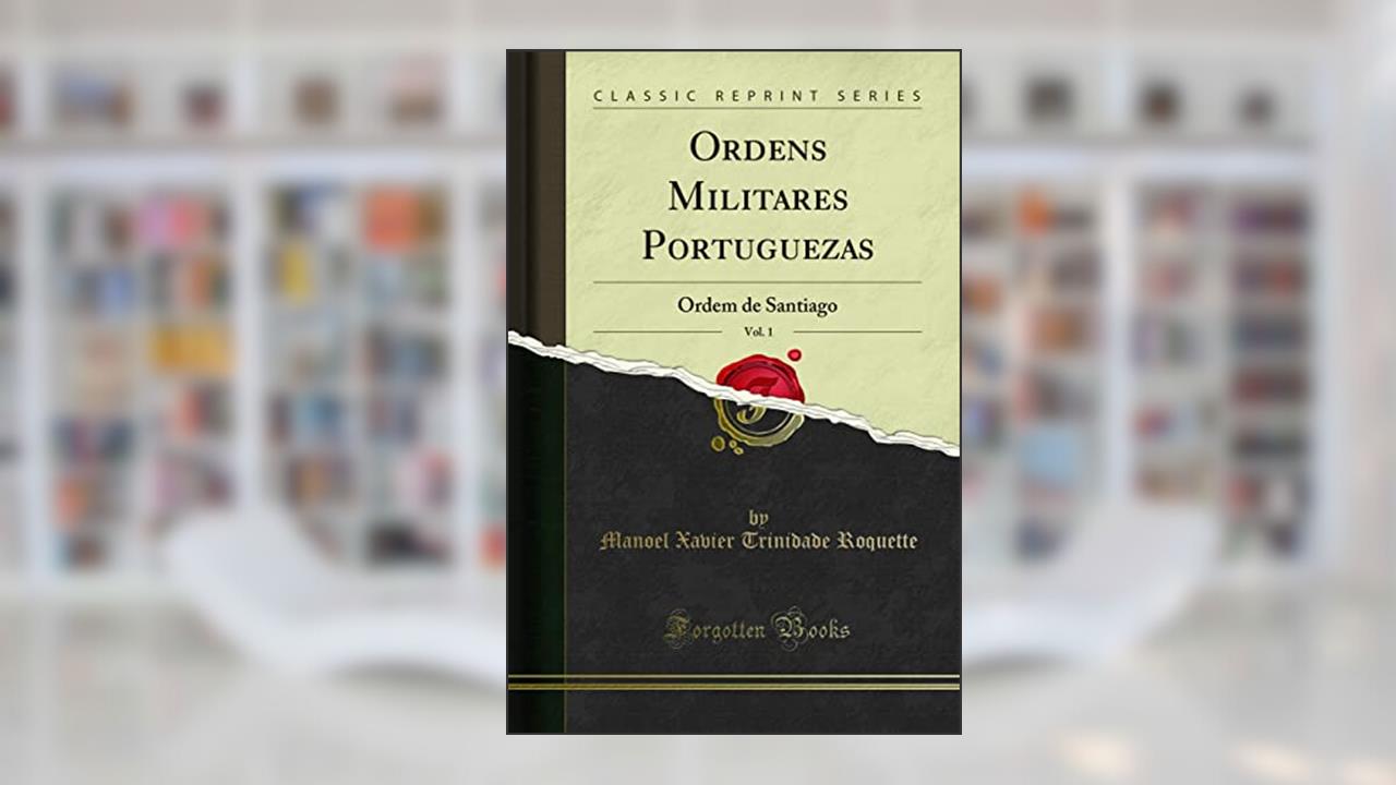 Capa de Ordens Militares Portuguezas, Vol. 1: Ordem de Santiago (Classic Reprint), do autor Manoel Xavier Trinidade Roquette