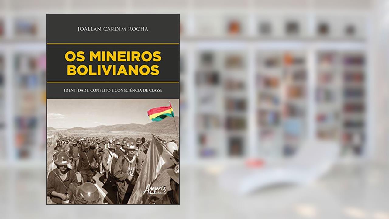 Capa de Os mineiros bolivianos: identidade, conflito e consciência de classe, do autor Joallan Cardim Rocha