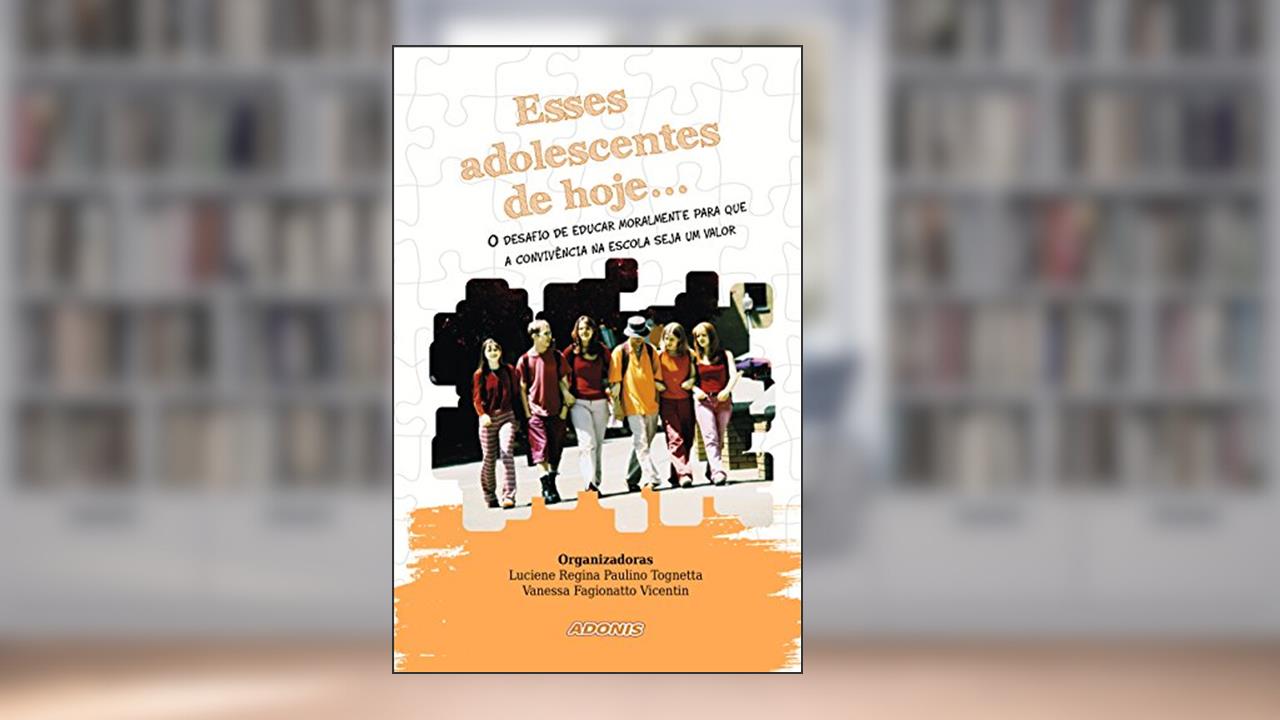 Capa de Esses Adolescentes de Hoje... o Desafio de Educar Moralmente Para que a Convivência na Escola Seja um Valor, do autor Luciene Regina Paulino Tognetta