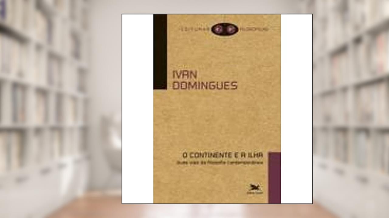Capa de O continente e a ilha: Duas vias da filosofia contemporânea, do autor Ivan Domingues