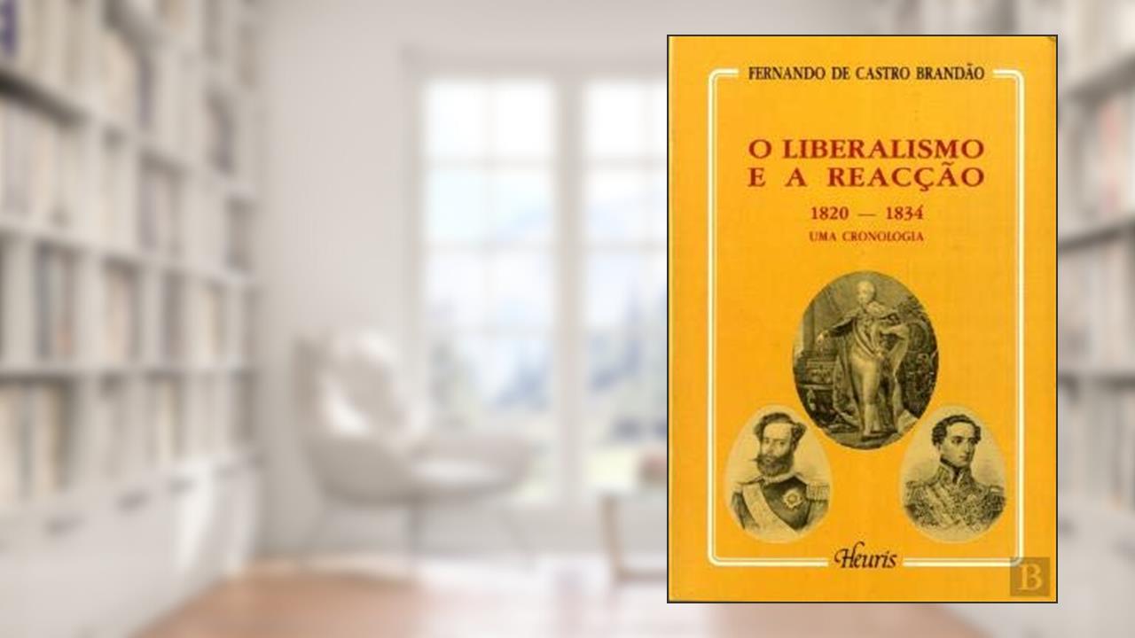 Capa de O liberalismo e a reacc?a~o, 1820-1834: Uma cronologia (Heuris) (Portuguese Edition), do autor Fernando
