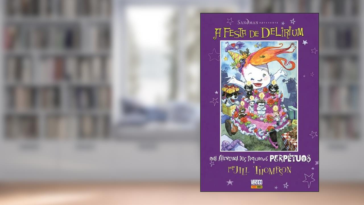 Sandman Apresenta - Os Pequenos Perpétuos a Festa de Delirium - Volume 2, do autor Jill Thompson