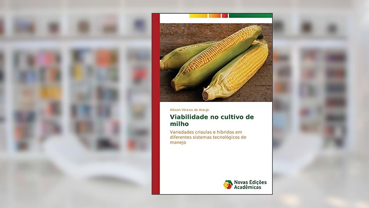 Capa de Viabilidade no cultivo de milho: Variedades crioulas e híbridos em diferentes sistemas tecnológicos de manejo, do autor Araujo Alisson Vinicius de