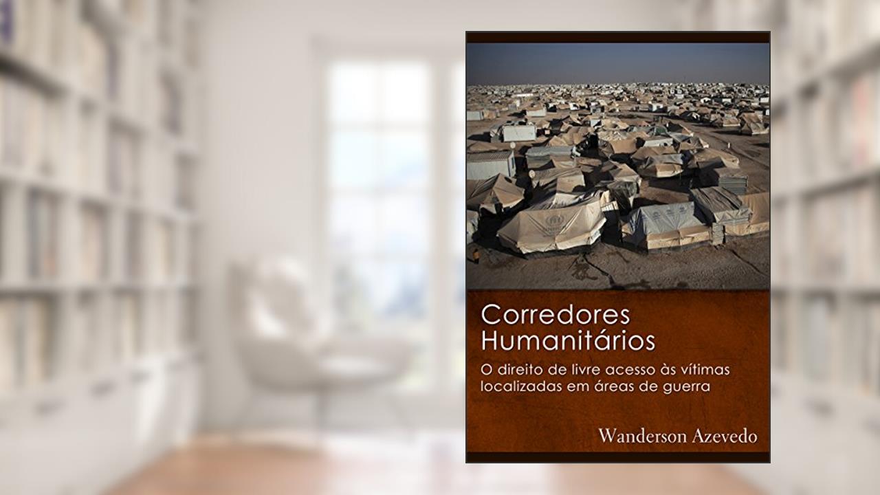 Capa de Corredores Humanitários: O direito de livre acesso às vítimas localizadas em áreas de guerra, do autor Wanderson Bezerra de Azevedo