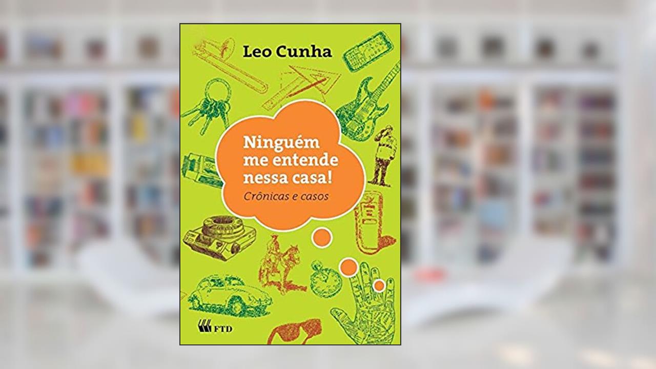 Capa de Ninguém me Entende Nessa Casa! : Crônicas e Casos: Crônicas e Casos, do autor Leo Cunha