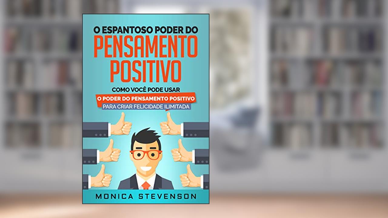Capa de O Espantoso Poder Do Pensamento Positivo: Como Você Pode Usar O Poder Do Pensamento Positivo Para Criar Felicidade Ilimitada e Desenvolver Sua Psicologia Positiva, do autor Monica Stevenson