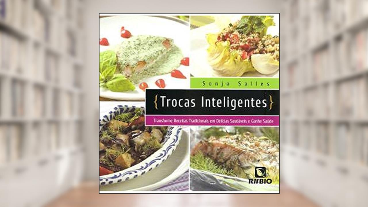 Capa de Trocas Inteligentes: Transforme Receitas Tradicionais em Delícias Saudáveis e Ganhe Saúde, do autor Sonja Salles