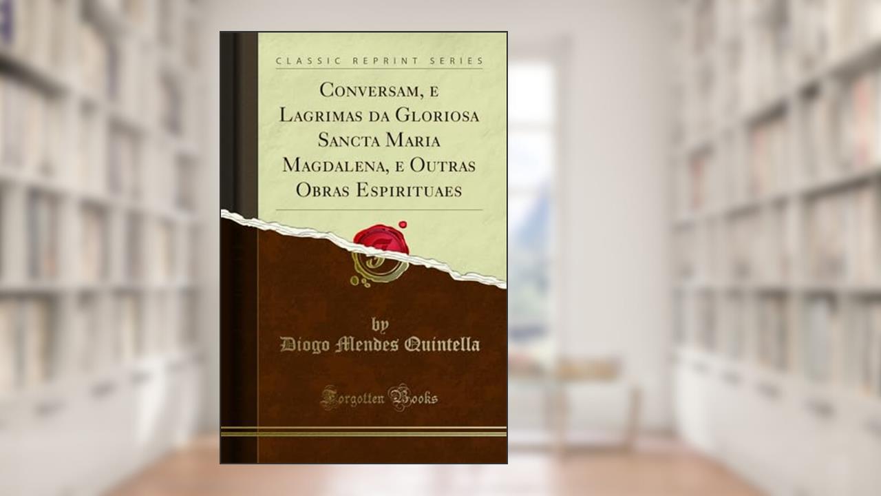 Capa de Conversam, e Lagrimas da Gloriosa Sancta Maria Magdalena, e Outras Obras Espirituaes (Classic Reprint), do autor Diogo Mendes Quintella