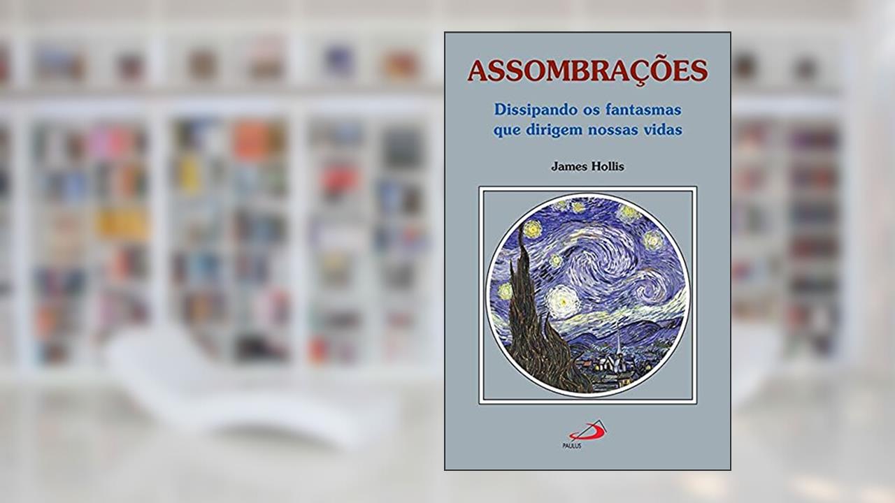 Capa de Assombrações: Dissipando os Fantasmas que Dirigem Nossas Vidas, do autor James Hollis
