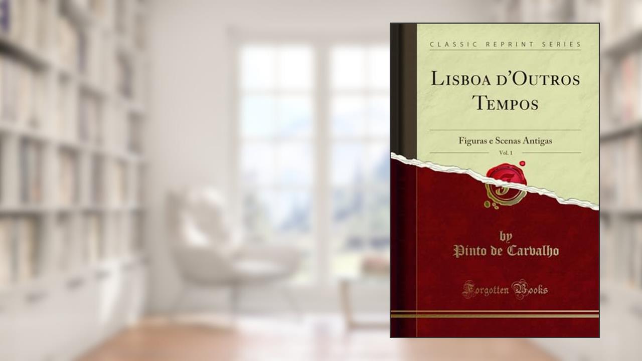 Capa de Lisboa d'Outros Tempos, Vol. 1: Figuras e Scenas Antigas (Classic Reprint), do autor Pinto de Carvalho
