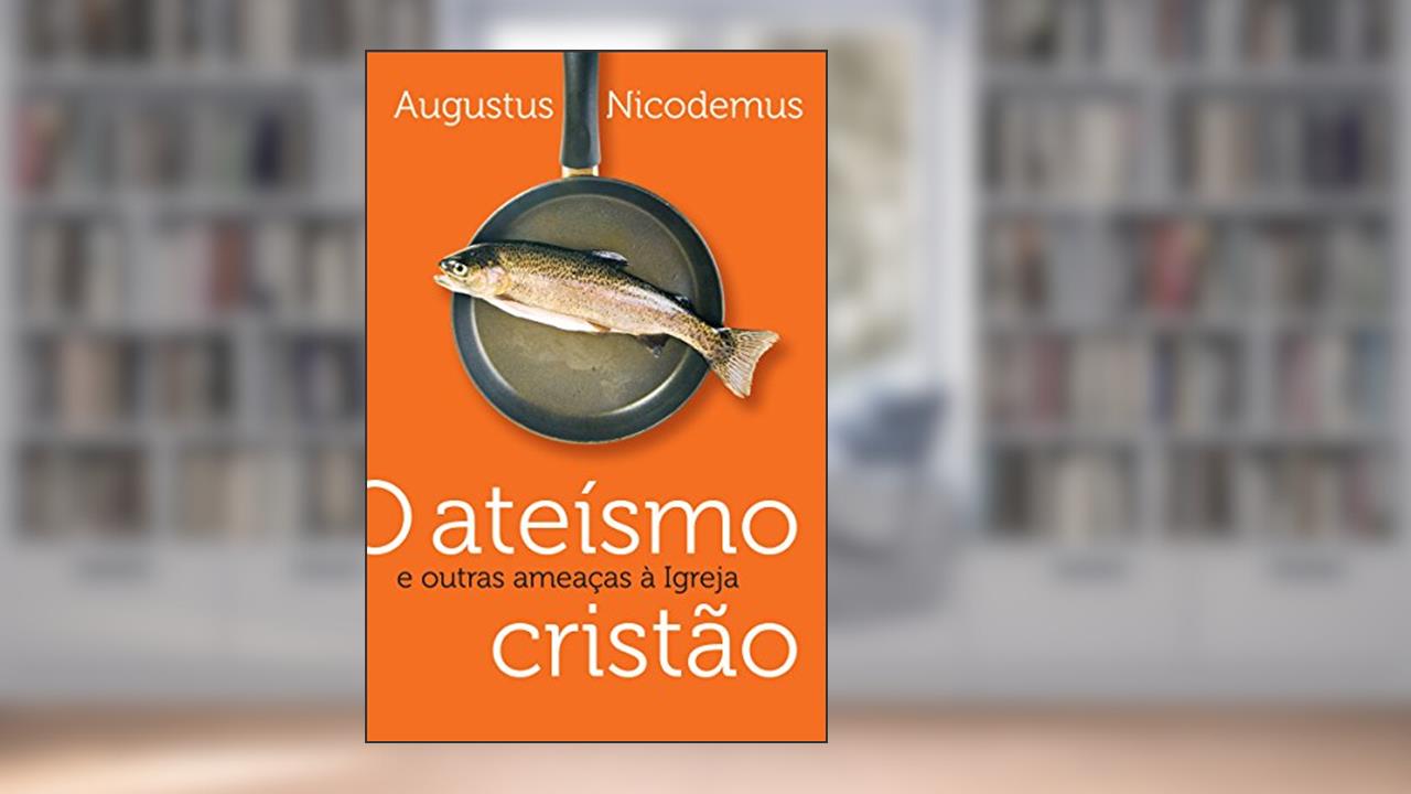O ateísmo cristão e outras ameaças a igreja, do autor Augustus Nicodemus