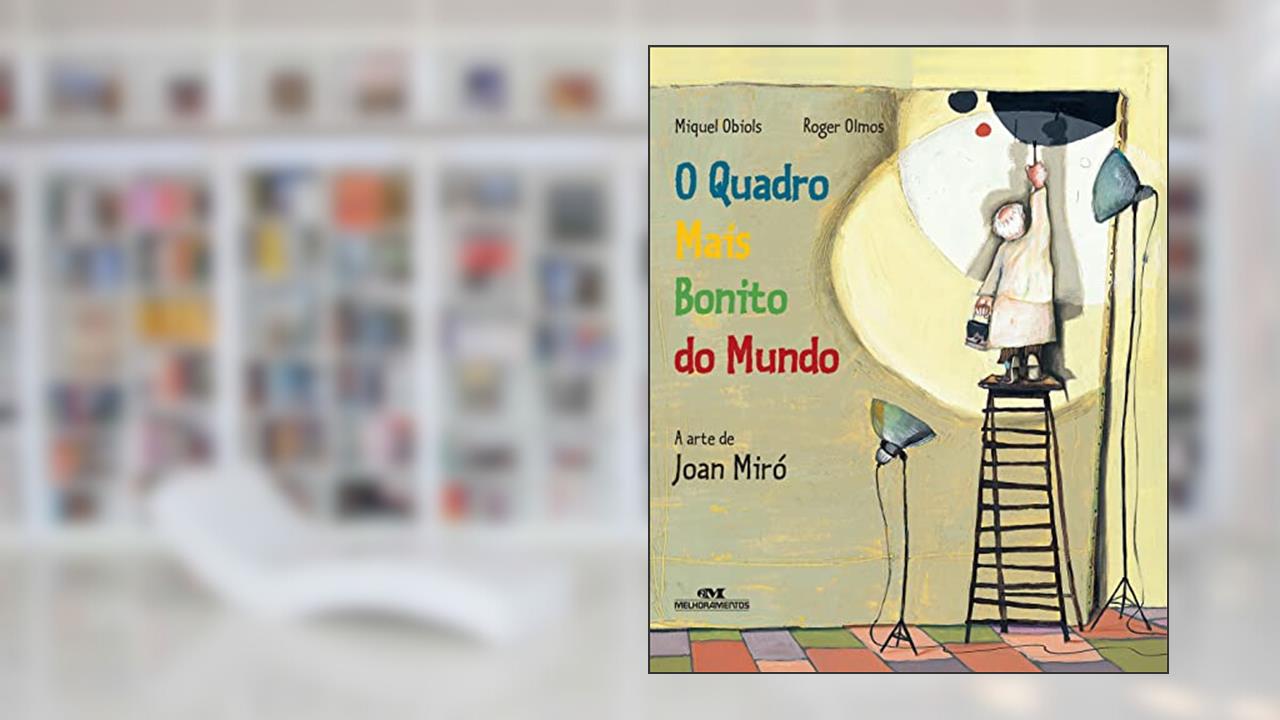 O Quadro Mais Bonito do Mundo: A Arte de Joan Miró, do autor Miguel Obiols