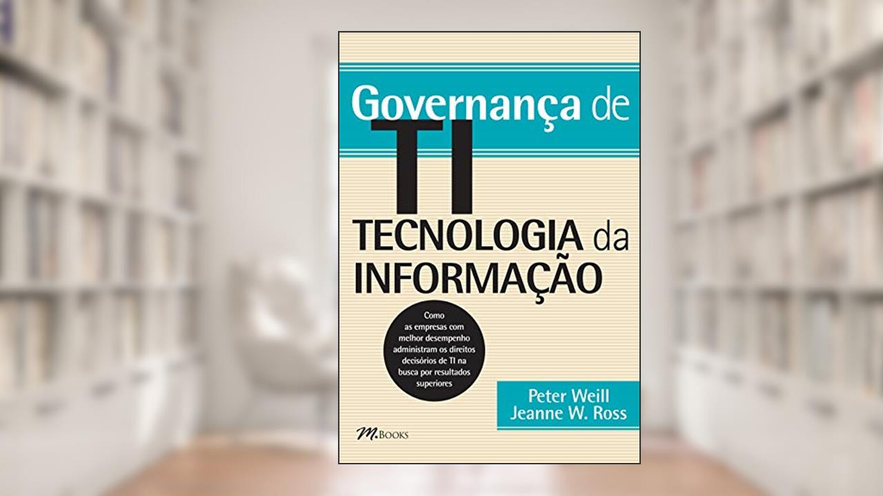 Capa de Governança de ti - Tecnologia da Informação, do autor Peter Weill; Jeanne W. Ross