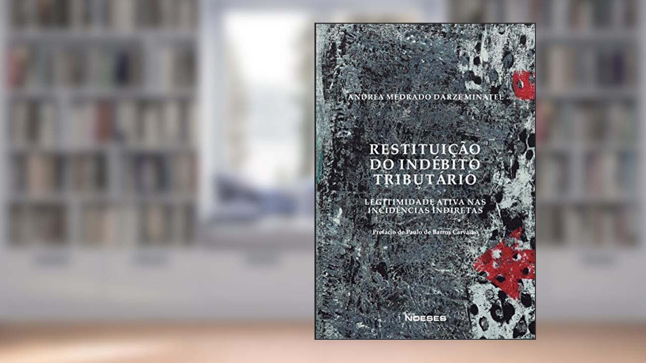 Capa de Restituição do Indébito Tributário: Legitimidade Ativa nas Incidências Indiretas, do autor Andréa Medrado Darzé Minatel