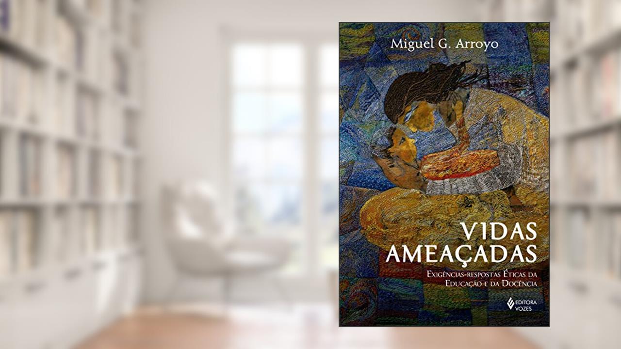 Capa de Vidas ameaçadas: Exigências-respostas éticas da educação e da docência, do autor Miguel G. Arroyo