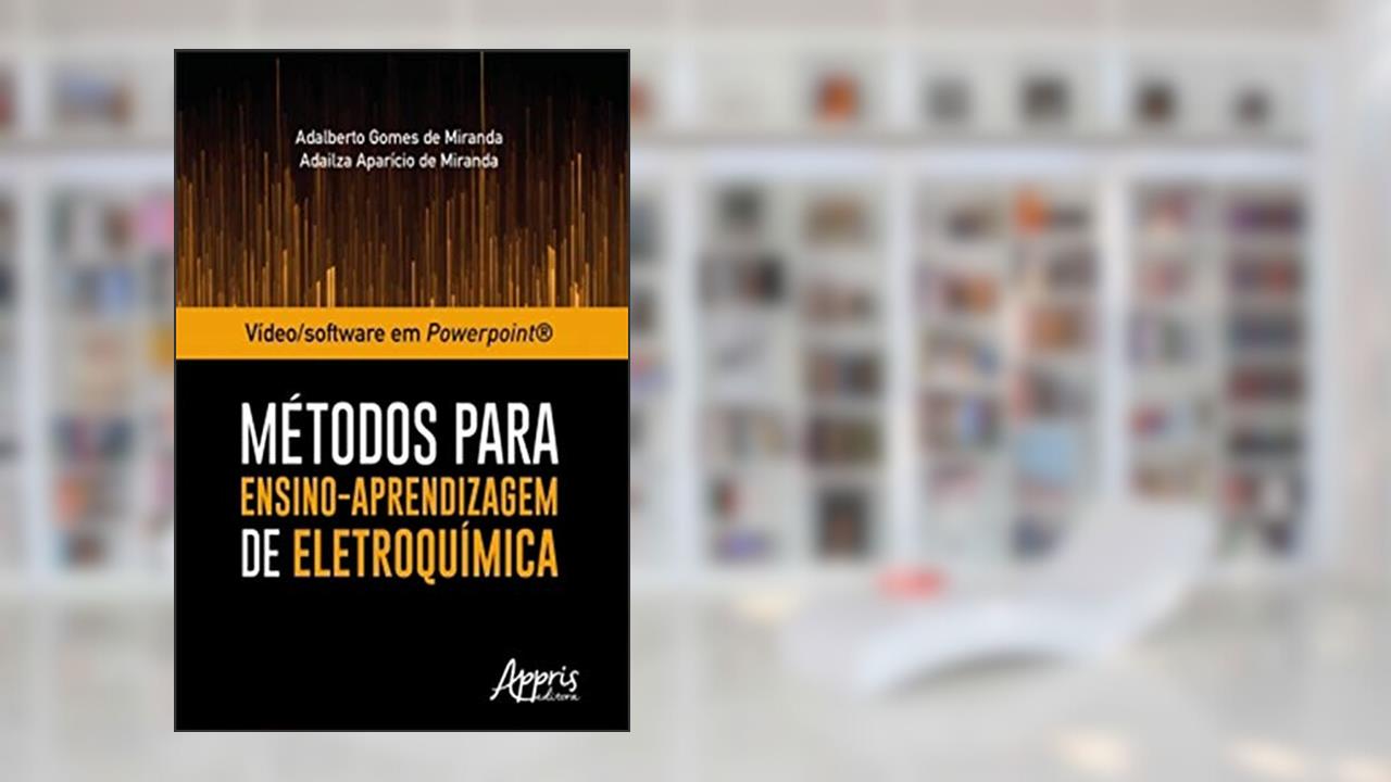 Vídeo/Software em Powerpoint®: Métodos Para Ensino-Aprendizagem de Eletroquímica, do autor Adalberto Gomes de Miranda; Adailza Aparício de Miranda