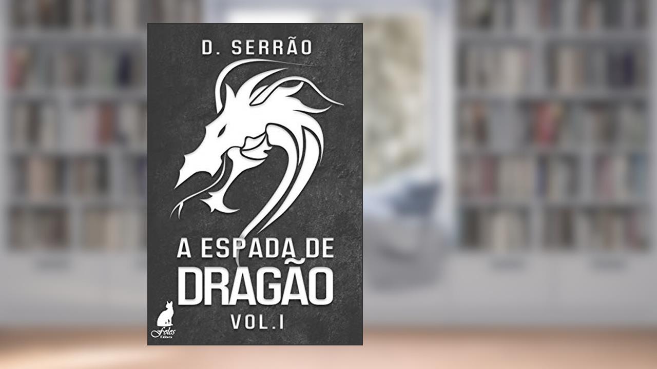 A ESPADA DE DRAGÃO: VOLUME 1, do autor D. Serrão