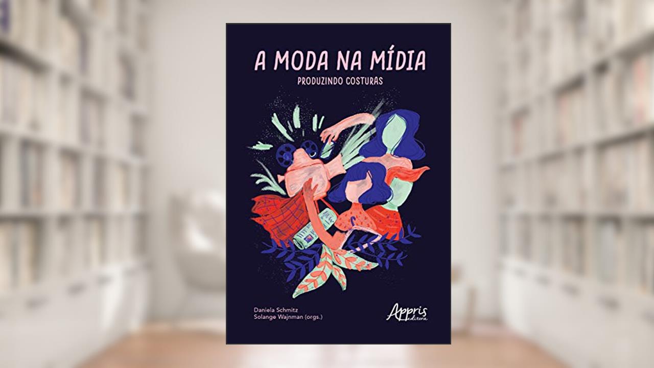 Capa de A moda na mídia: produzindo costuras, do autor Daniela Schmitz