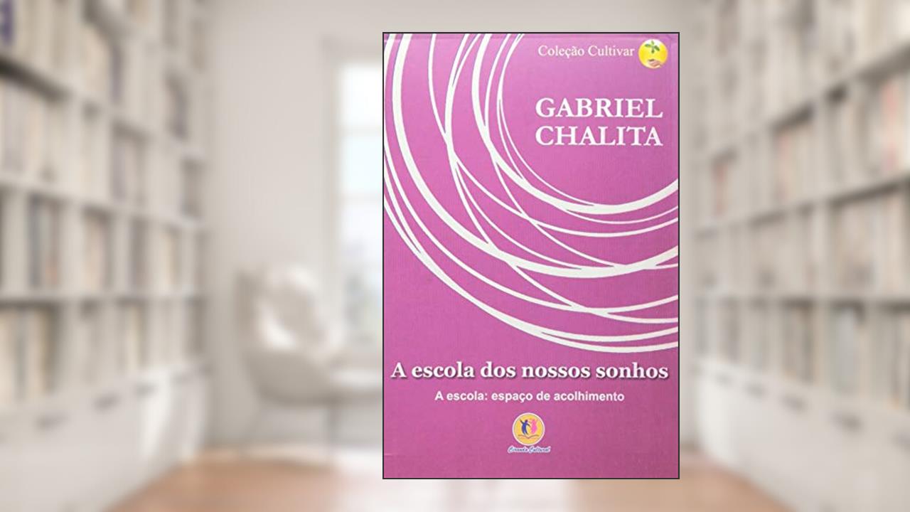 Capa de A escola dos nossos sonhos: a Escola: Espaço de Acolhimento, do autor Gabriel Chalita