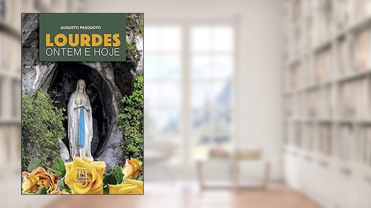 Capa de Lourdes Ontem e Hoje: a Presença de Maria na Vida do Povo, de Augusto Pasquoto