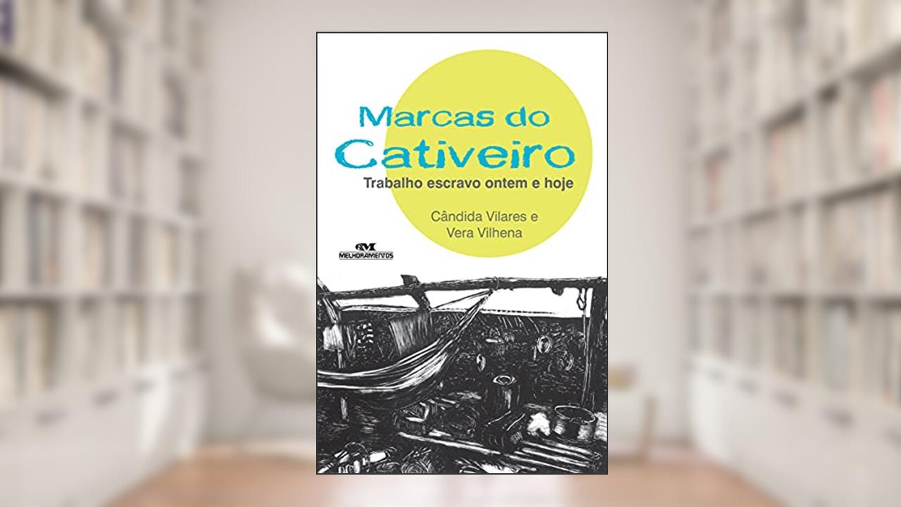 Capa de Marcas do Cativeiro: Trabalho Escravo Ontem e Hoje, do autor Cândida Vilares; Vera Vilhena