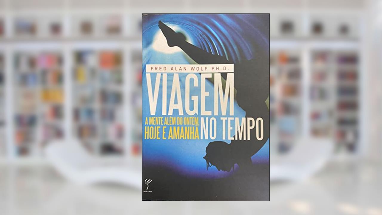 Capa de Viagem no Tempo. A Mente Além do Ontem, Hoje e Amanha, do autor Fred Alan Wolf