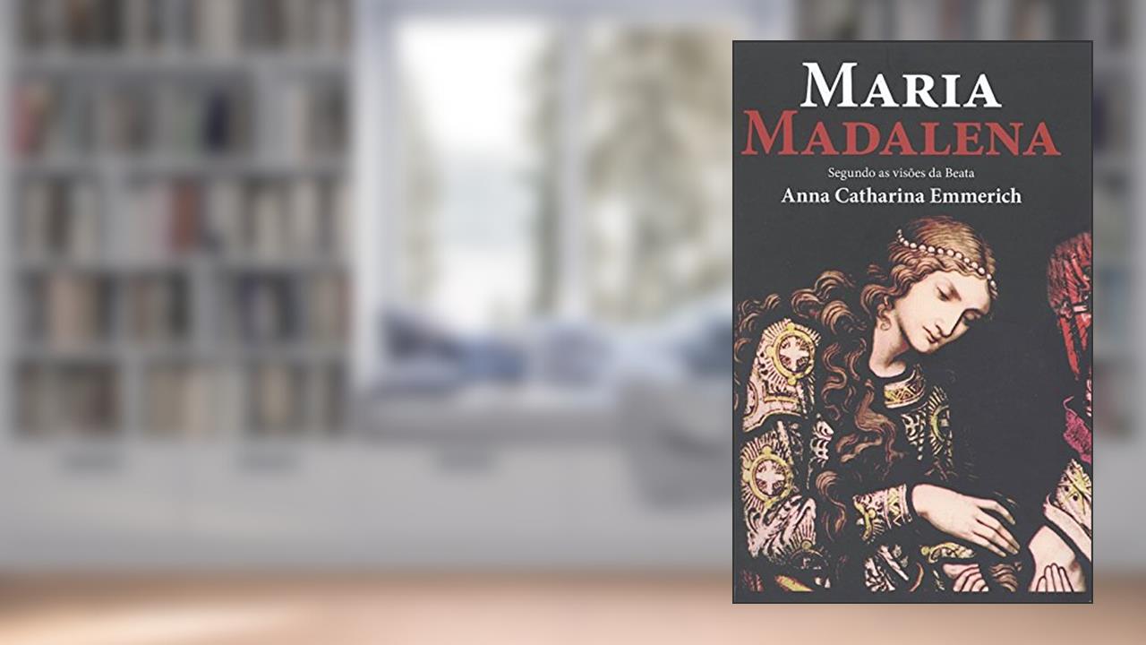 Capa de Maria Madalena - Segundo As Visoes Da Beata, do autor Emmerich- Anna C.