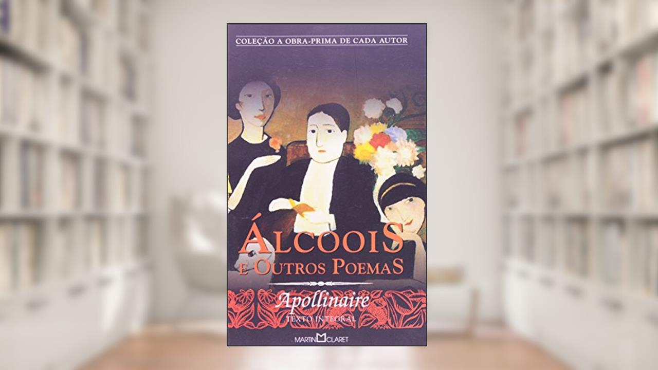 Álcoois e Outros Poemas - Coleção a Obra-Prima de Cada Autor, do autor Guillaume Apollinaire