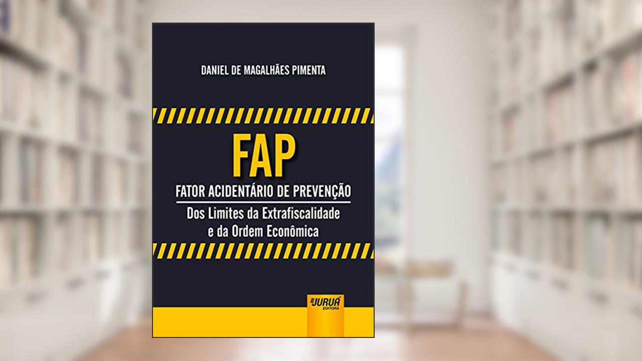 FAP - Fator Acidentário de Prevenção - Dos Limites da Extrafiscalidade e da Ordem Econômica, do autor Daniel de Magalhães Pimenta