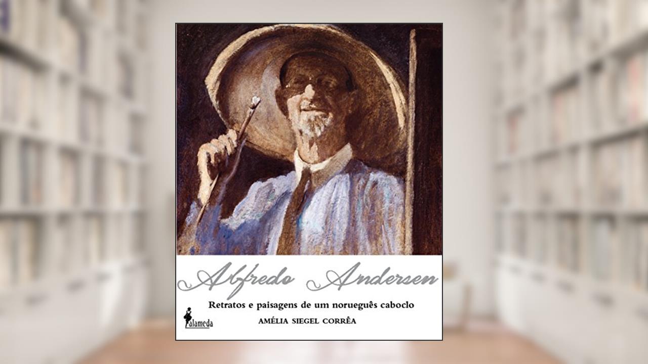 Capa de Alfredo Andersen: Retratos e Paisagens de um Norueguês Caboclo, do autor Amélia Siegel Corrêa