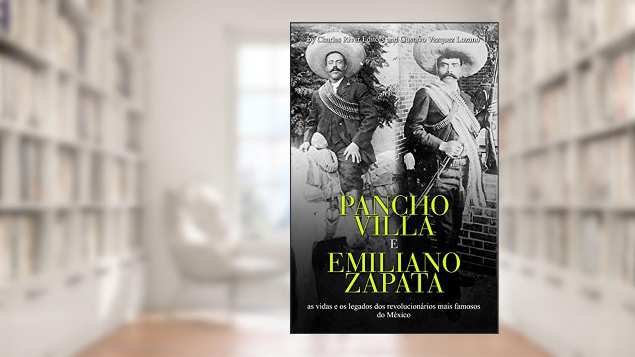 Capa de Pancho Villa e Emiliano Zapata: as vidas e os legados dos revolucionários mais famosos do México, do autor Charles River Editors; Gustavo Vazquez-Lozano