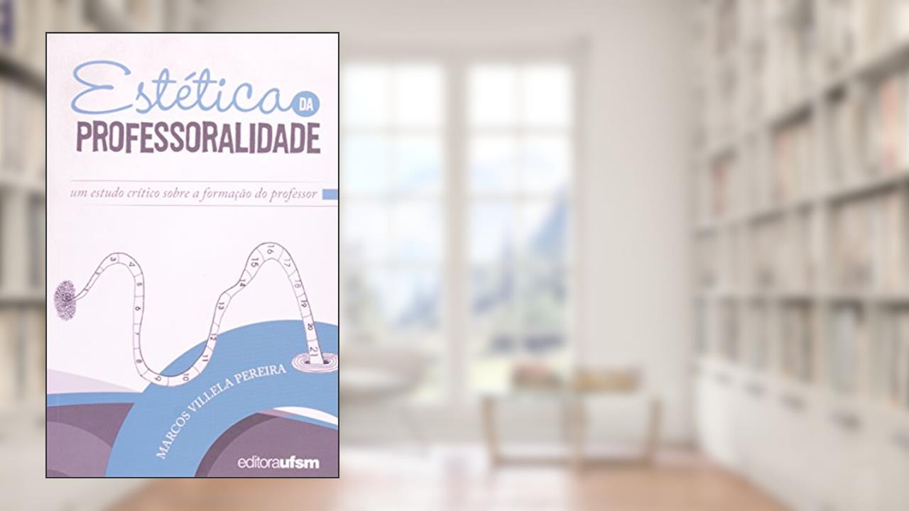 Capa de Estética da Professoralidade. Um Estudo Crítico Sobre a Formação do Professor, do autor Marcos Villela Pereira