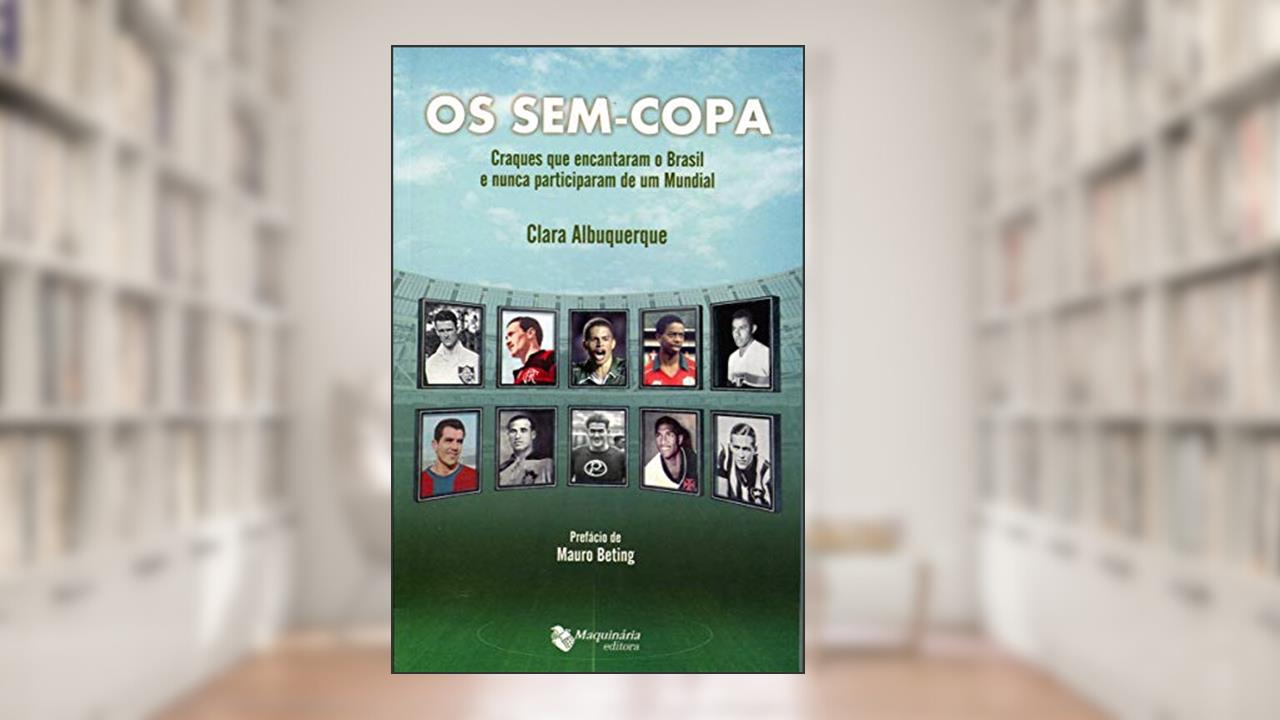 Capa de Os sem Copa. Craques que Encantaram o Brasil e Nunca Participaram de Um Mundial, do autor Clara Albuquerque