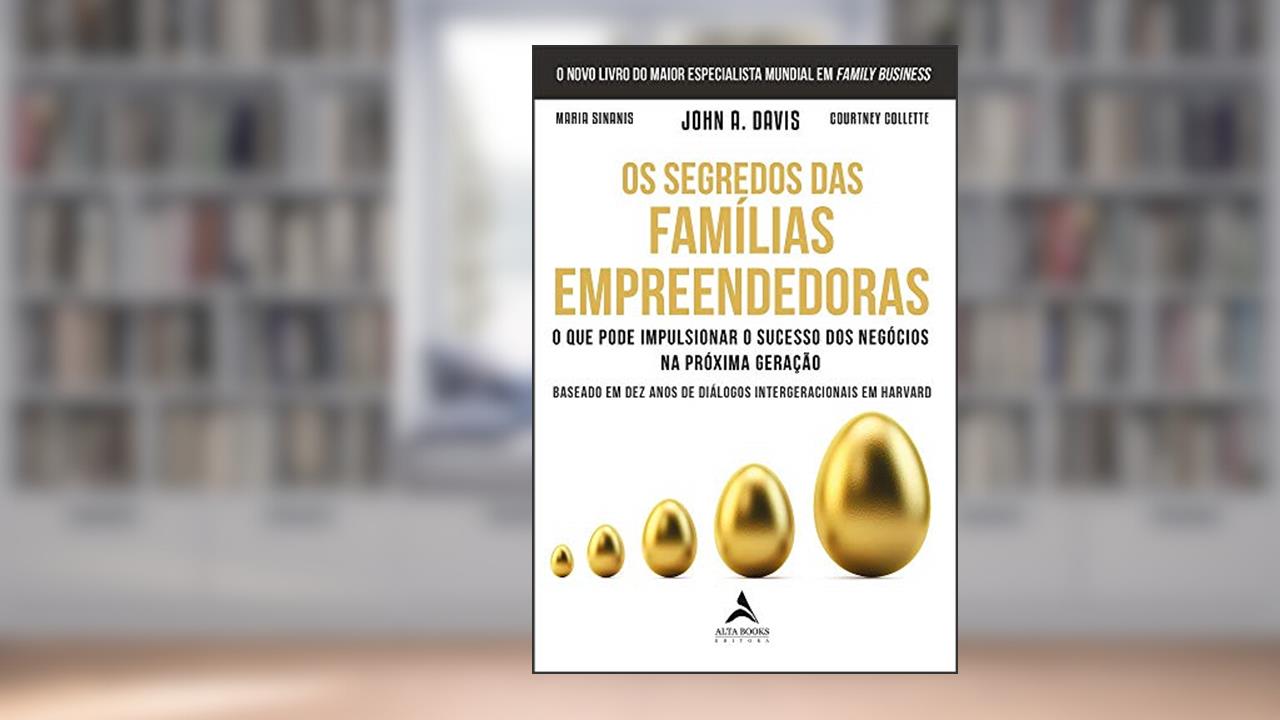Capa de Os Segredos das Famílias Empreendedoras: o que Pode Impulsionar o Sucesso dos Negócios na Próxima Geração, do autor John A. Davis; Maria Sinanis; Courtney Collette