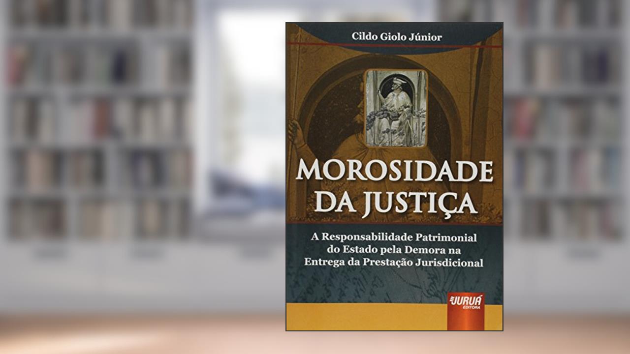 Capa de Morosidade da Justiça: A Responsabilidade Patrimonial do Estado pela Demora na Entrega da Prestação Jurisdicional, do autor Cildo Giolo Júnior