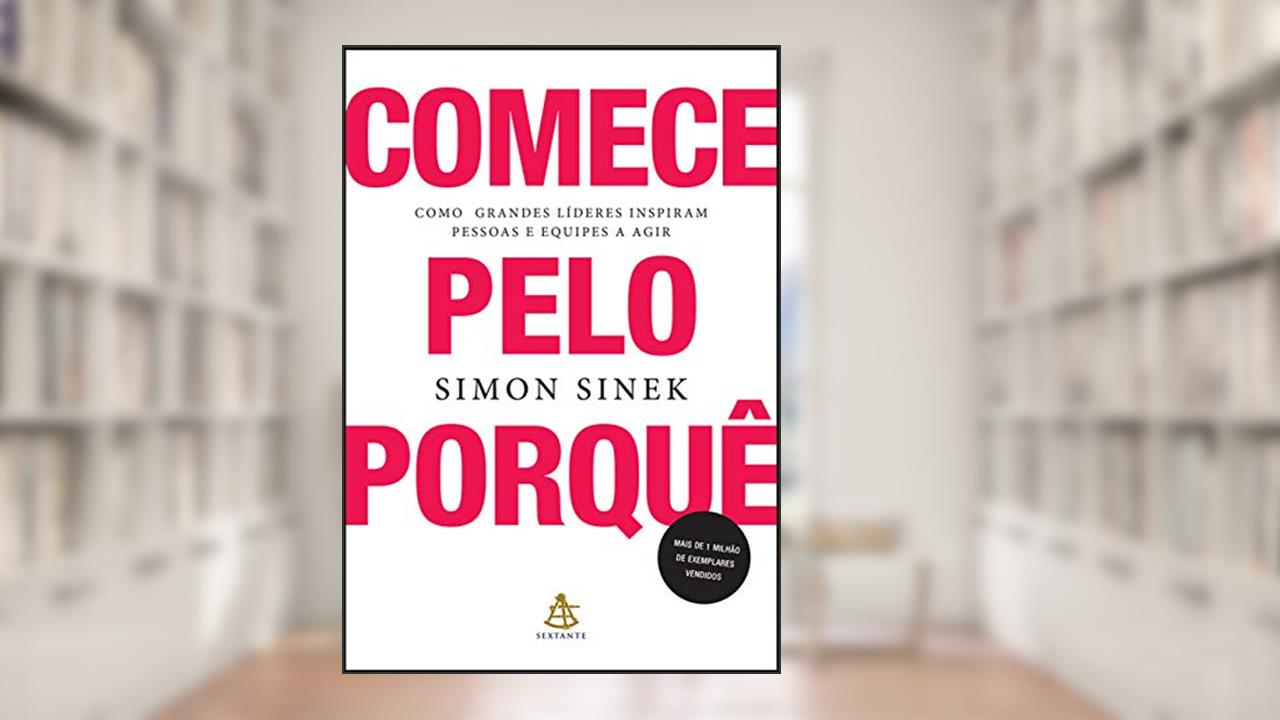 Capa de Comece pelo porquê: Como grandes líderes inspiram pessoas e equipes a agir, do autor Simon Sinek
