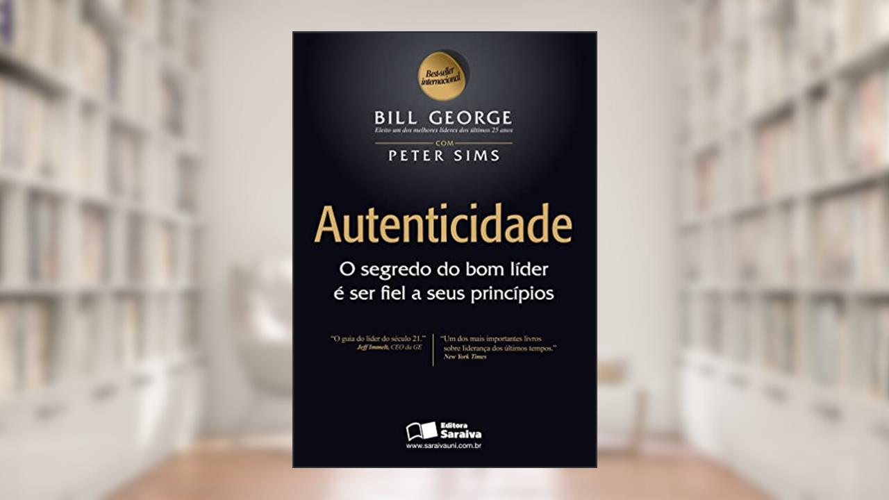 Capa de Autenticidade: O segredo do bom líder é ser fiel a seus princípios, do autor Bill George; Peter Sims