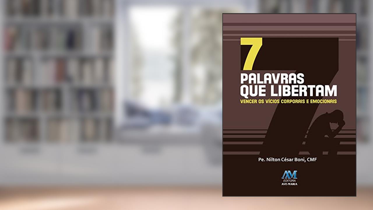 Capa de 7 palavras que libertam: Vencer os Vícios Corporais e Emocionais, do autor Padre Nilton César Boni