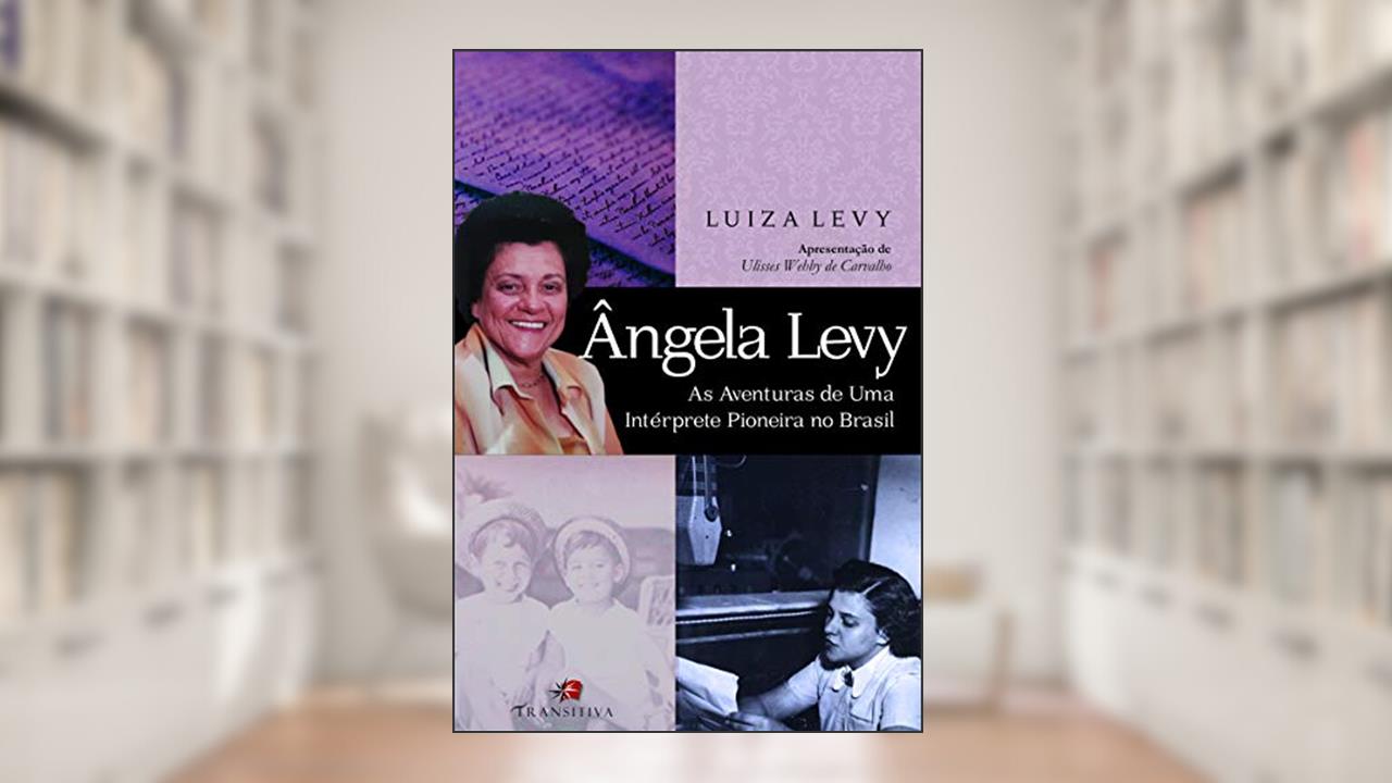 Capa de Ângela Levy. as Aventuras de Uma Intérprete Pioneira no Brasil, do autor Luiza Levy