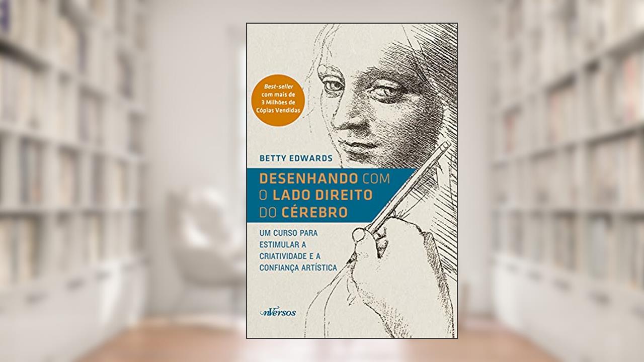 Desenhando com o Lado Direito do Cérebro: Um curso para estimular a criatividade e a confiança, do autor Betty Edwards