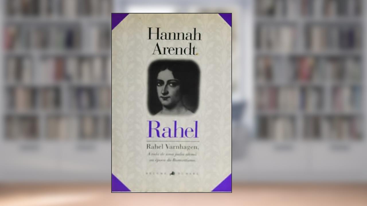 Rahel Varnhagen - A Vida de Uma Judia Alemã na Época do Romantism, do autor Hannah Arendt