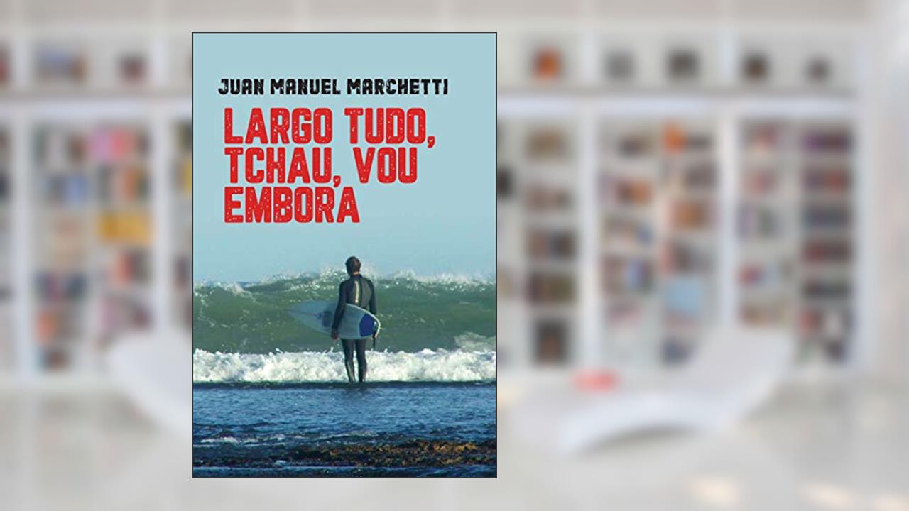 Capa de LARGO TUDO, TCHAU, VOU EMBORA, do autor Juan Manuel Marchetti
