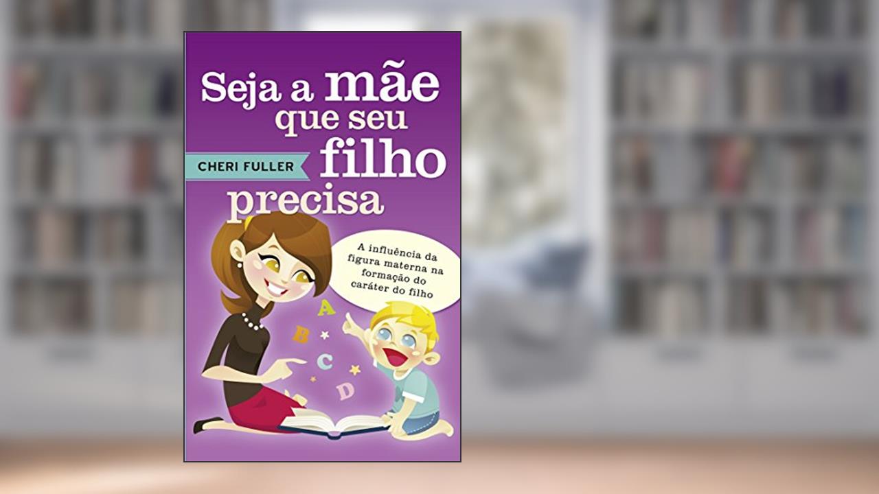 Capa de Seja a Mãe que Seu Filho Precisa, de Cheri Fuller