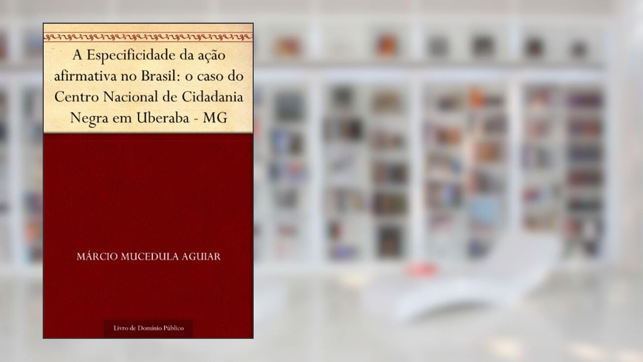 Capa de A Especificidade da ação afirmativa no Brasil: o caso do Centro Nacional de Cidadania Negra em Uberaba - MG, do autor Márcio Mucedula Aguiar