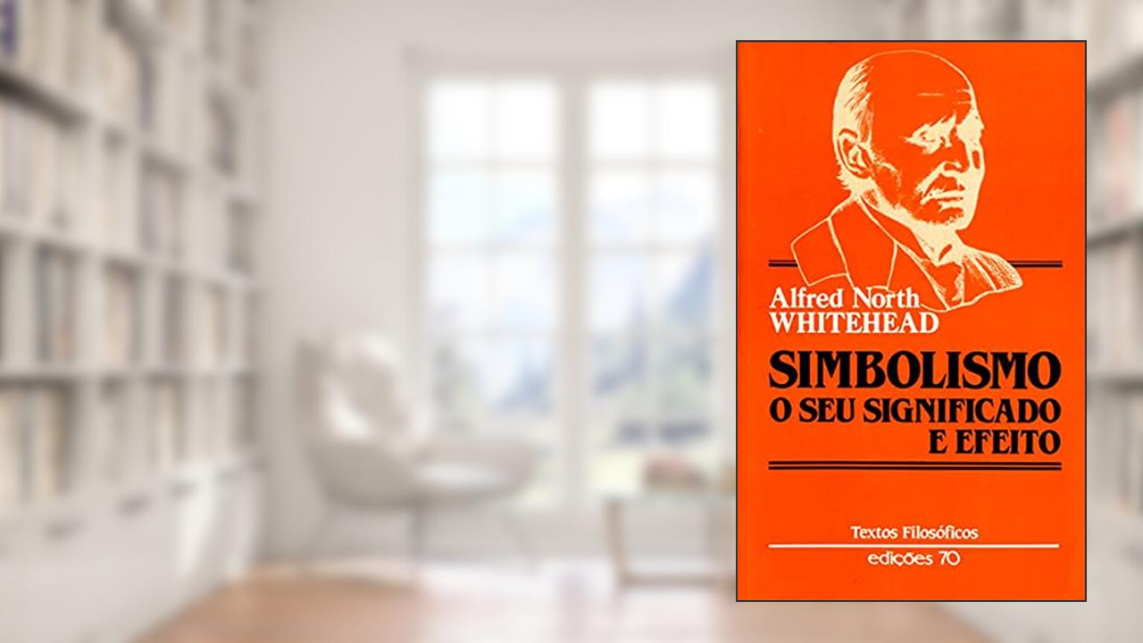 Simbolismo: o seu Significado e Efeito, do autor Alfred North Whitehead